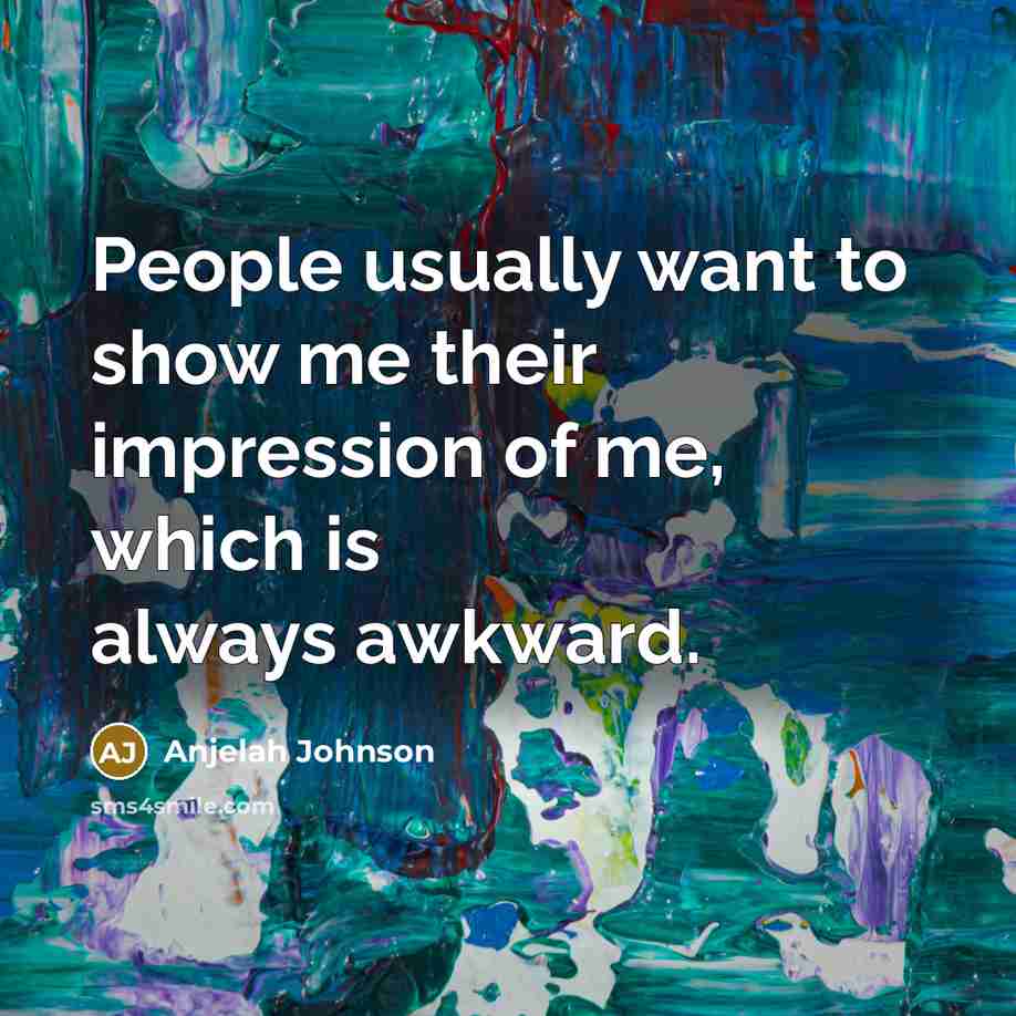 “People usually want to show me their impression of me, which is always awkward.” quote by Anjelah Johnson