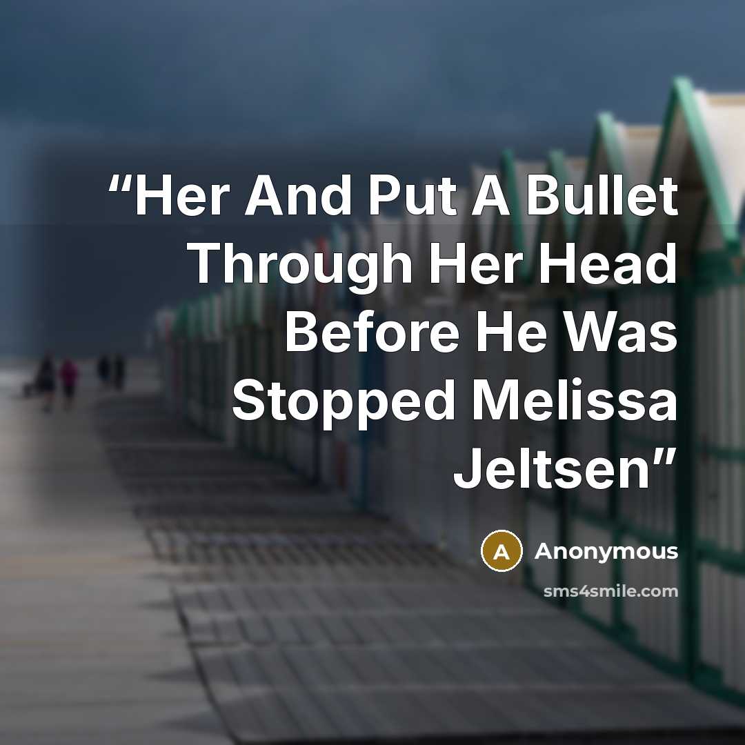 “Her And Put A Bullet Through Her Head Before He Was Stopped Melissa Jeltsen” quote by Anonymous