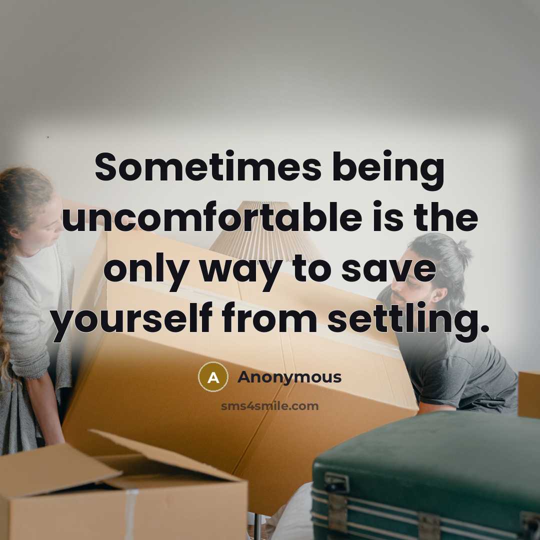 “Sometimes being uncomfortable is the only way to save yourself from settling.” quote by Anonymous