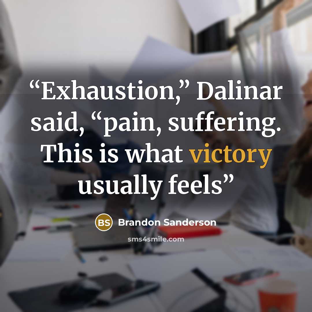 “Exhaustion,” Dalinar said, “pain, suffering. This is what victory usually feels” quote by Brandon Sanderson