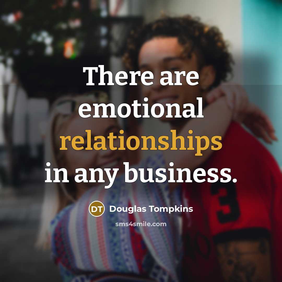 “There are emotional relationships in any business.” quote by Douglas Tompkins