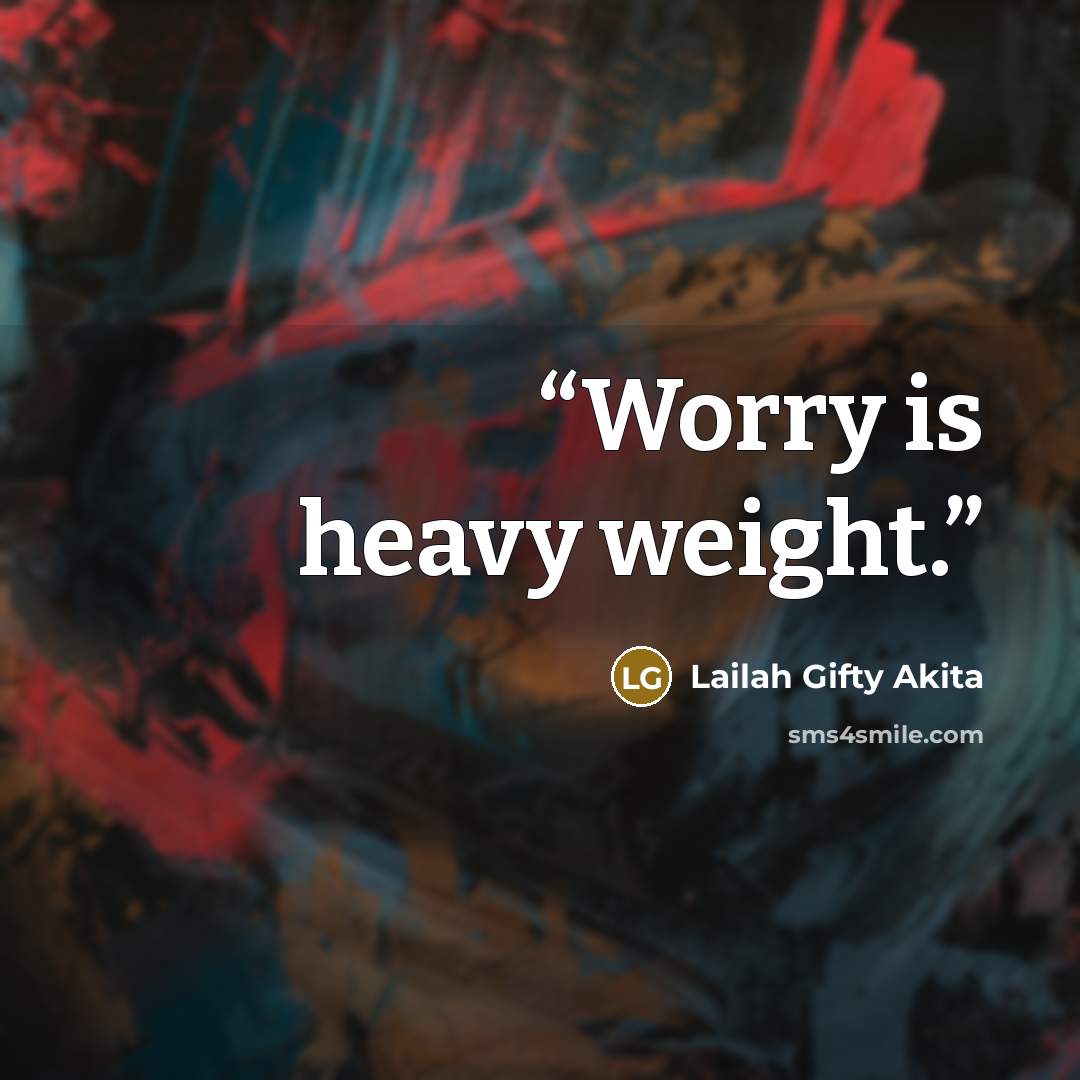 “Worry is heavy weight.” quote by Lailah Gifty Akita