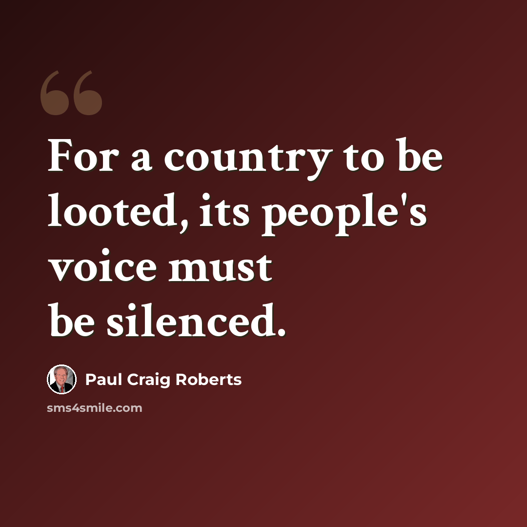 “For a country to be looted, its people's voice must be silenced.” quote by Paul Craig Roberts