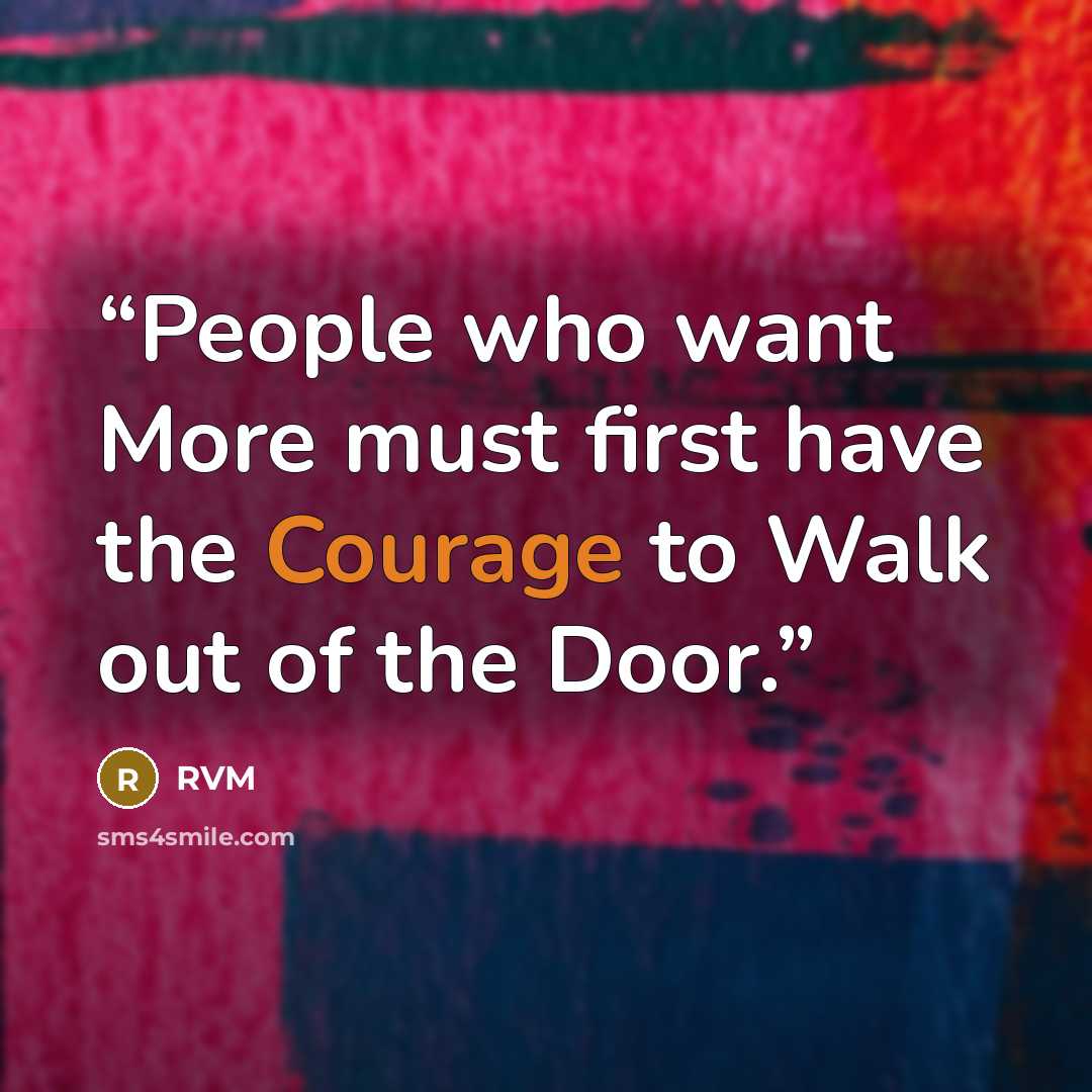 “People who want More must first have the Courage to Walk out of the Door.” quote by RVM