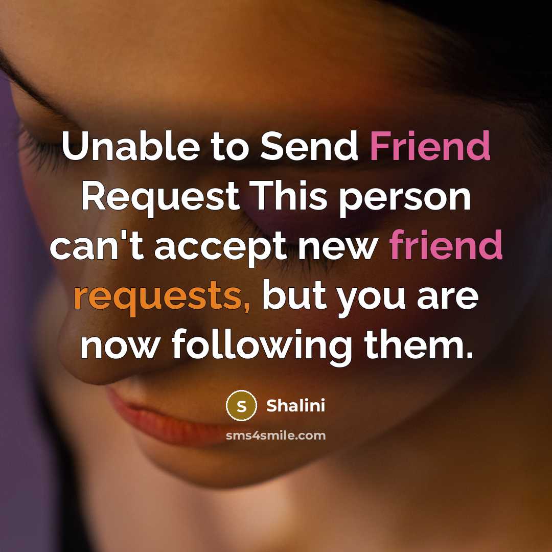 “Unable to Send Friend Request This person can't accept new friend requests, but you are now following them.” quote by Shalini