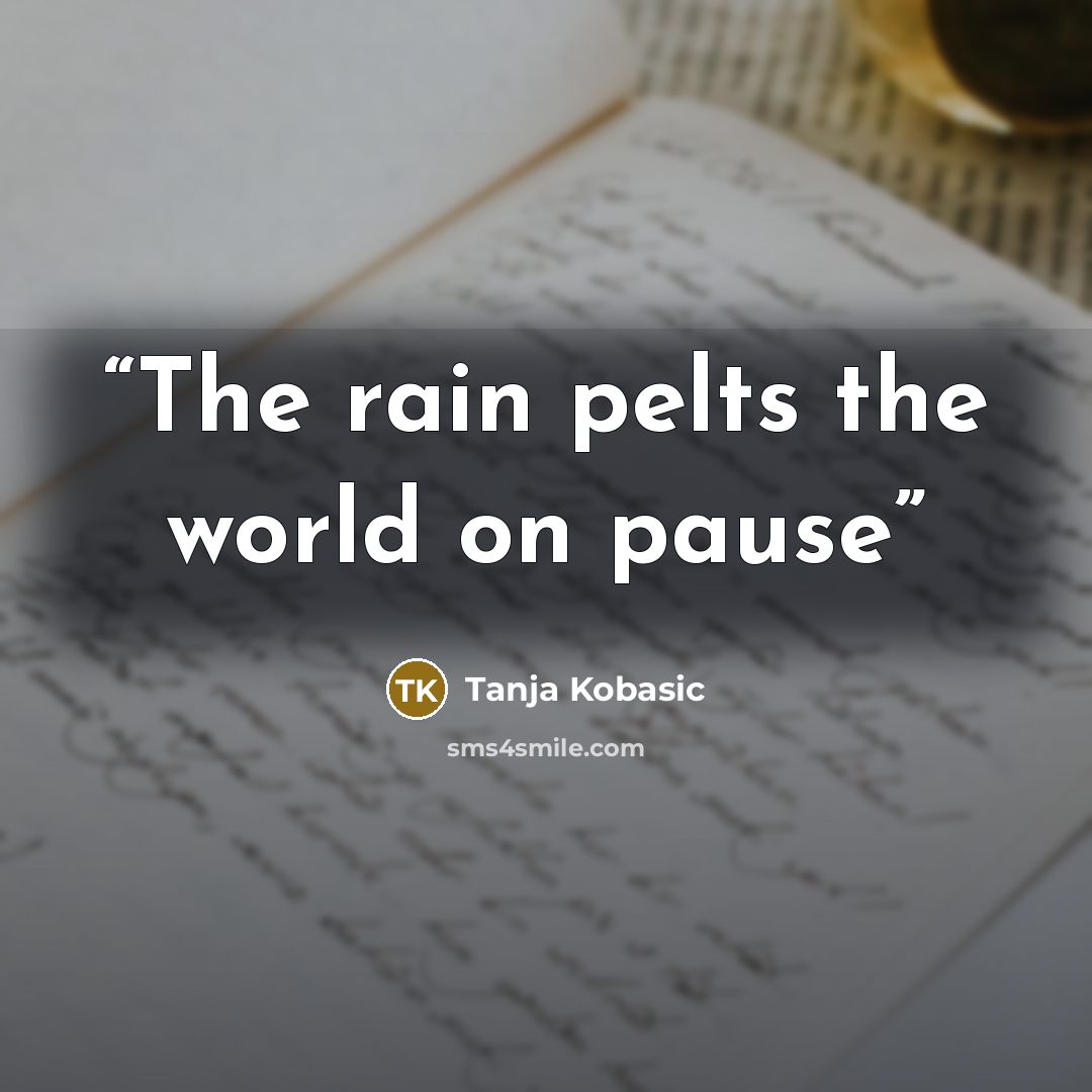 “The rain pelts the world on pause” quote by Tanja Kobasic
