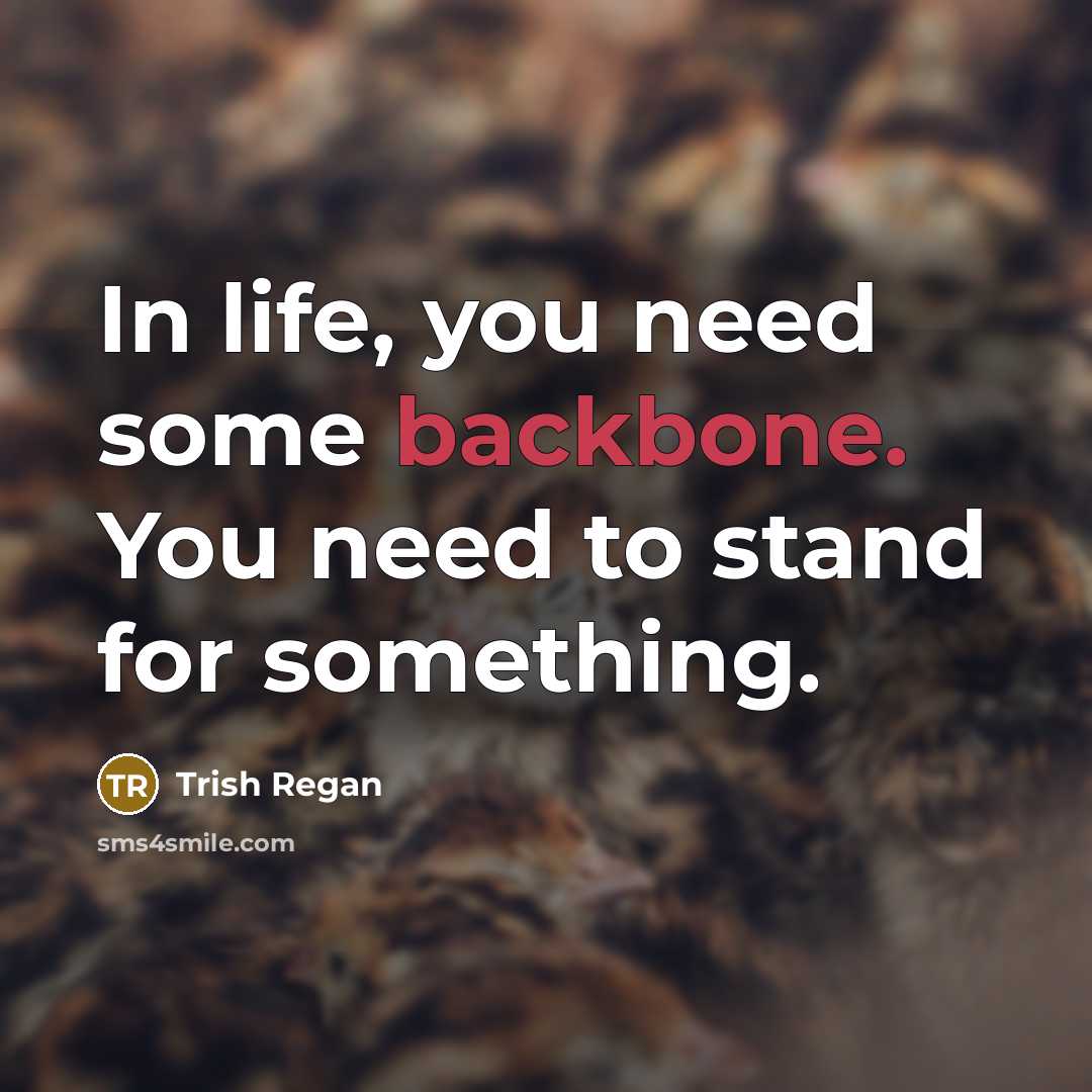 “In life, you need some backbone. You need to stand for something.” quote by Trish Regan
