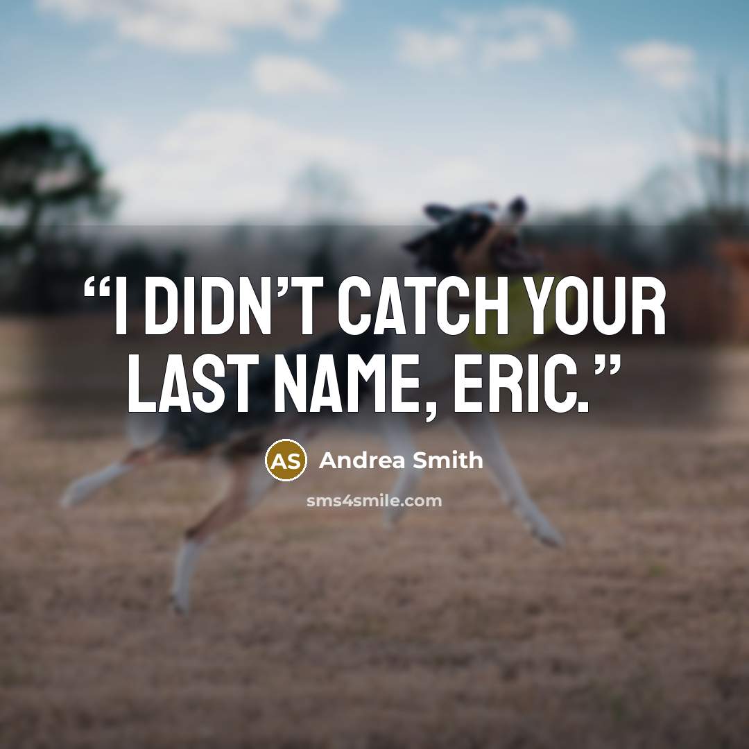“I didn’t catch your last name, Eric.” quote by Andrea Smith