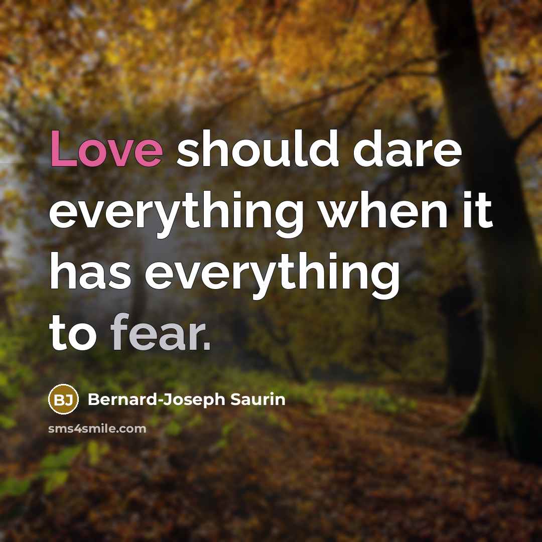 “Love should dare everything when it has everything to fear.” quote by Bernard-Joseph Saurin