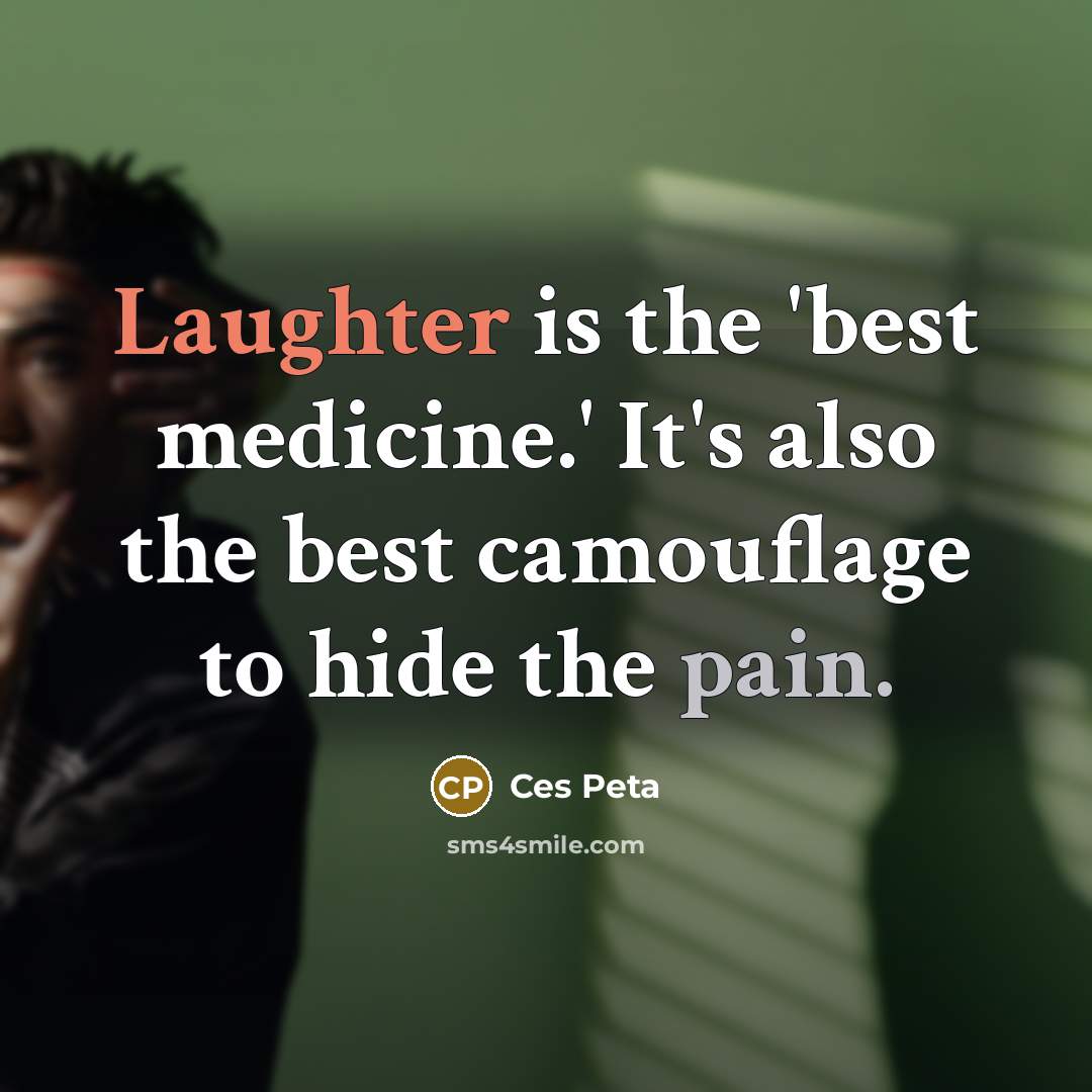 “Laughter is the 'best medicine.' It's also the best camouflage to hide the pain.” quote by Ces Peta