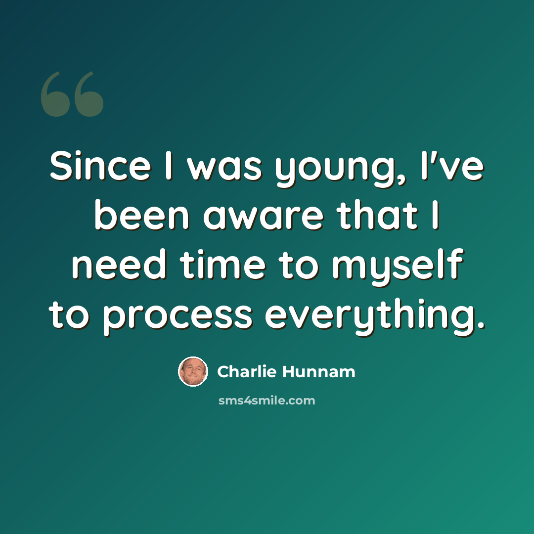 “Since I was young, I've been aware that I need time to myself to process everything.” quote by Charlie Hunnam
