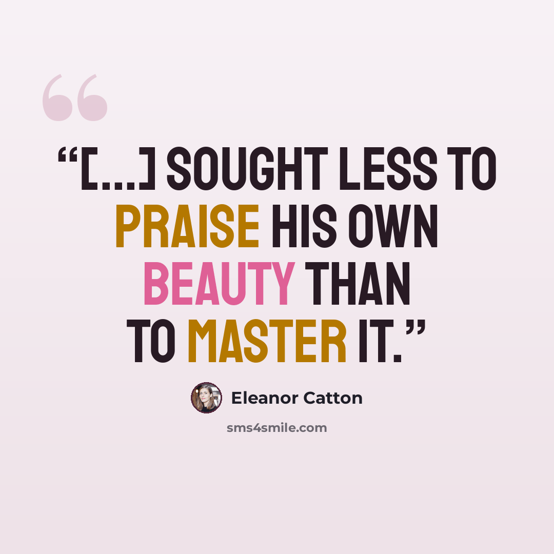 “[...] Sought less to praise his own beauty than to master it.” quote by Eleanor Catton
