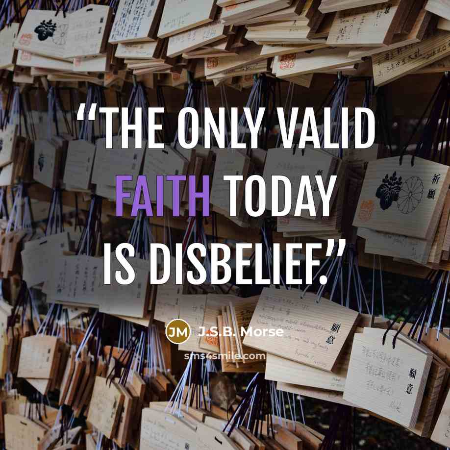 “The only valid faith today is disbelief.” quote by J.S.B. Morse