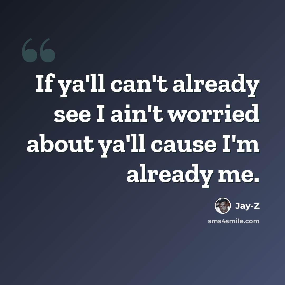 “If ya'll can't already see I ain't worried about ya'll cause I'm already me.” quote by Jay-Z