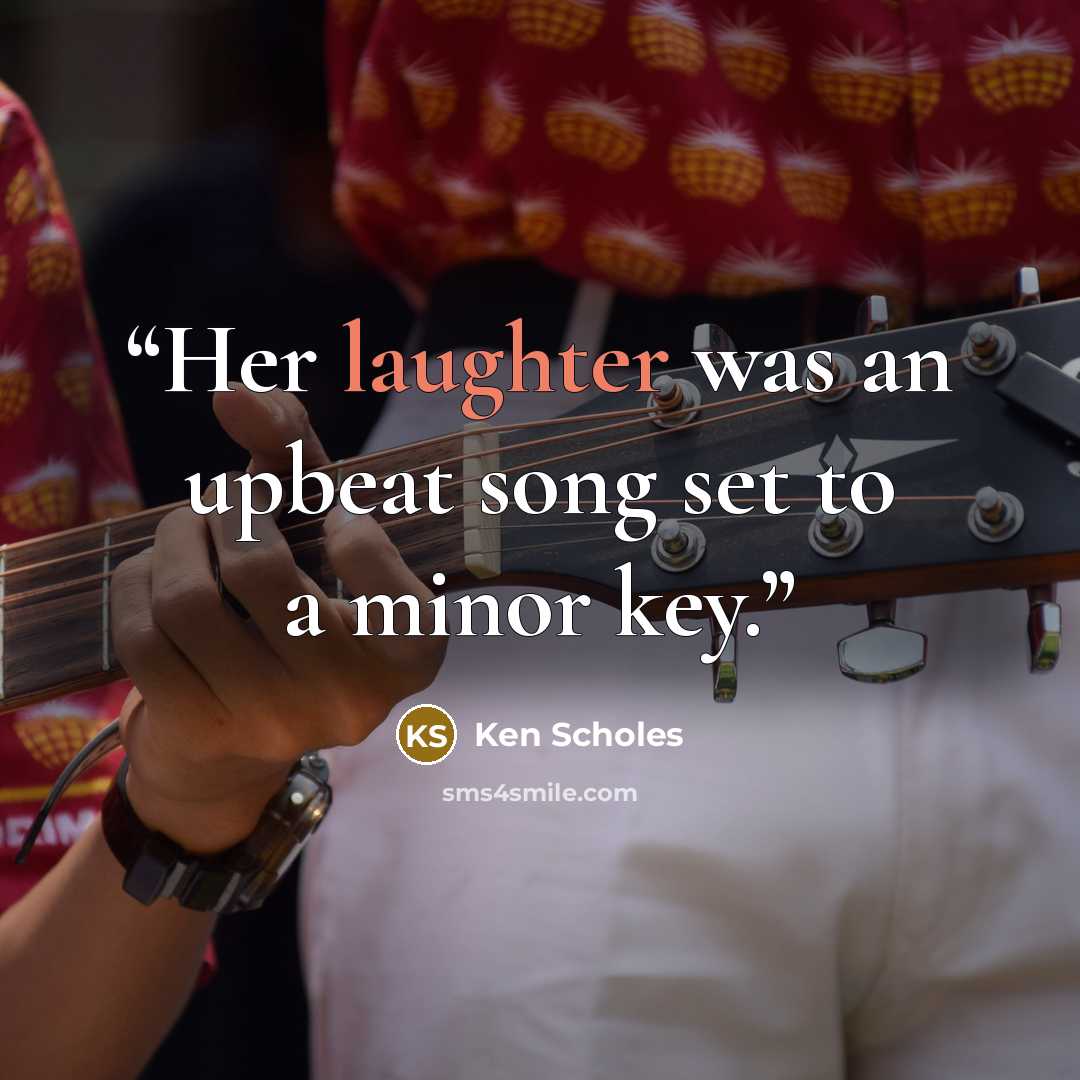“Her laughter was an upbeat song set to a minor key.” quote by Ken Scholes