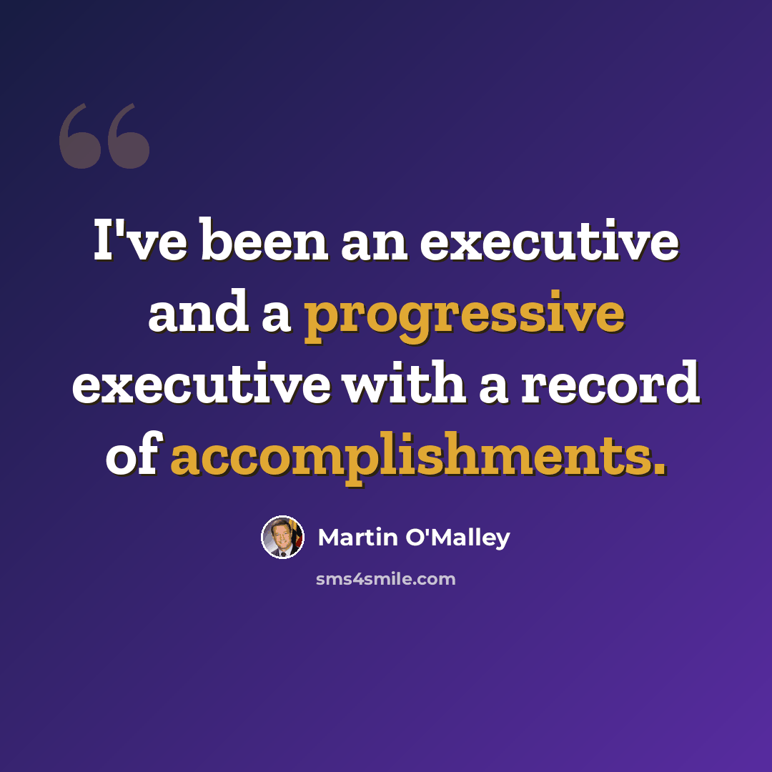 “I've been an executive and a progressive executive with a record of accomplishments.” quote by Martin O'Malley