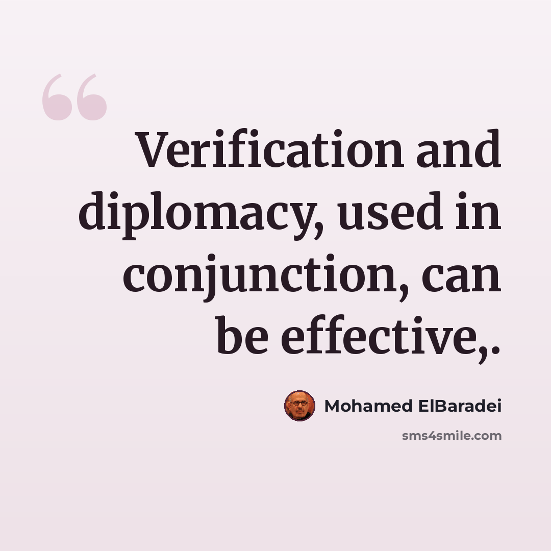 “Verification and diplomacy, used in conjunction, can be effective,.” quote by Mohamed ElBaradei