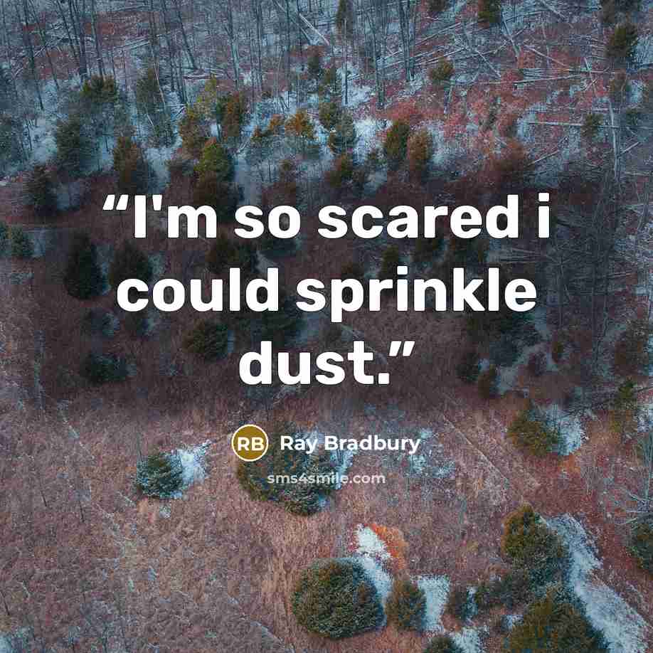 “I'm so scared i could sprinkle dust.” quote by Ray Bradbury