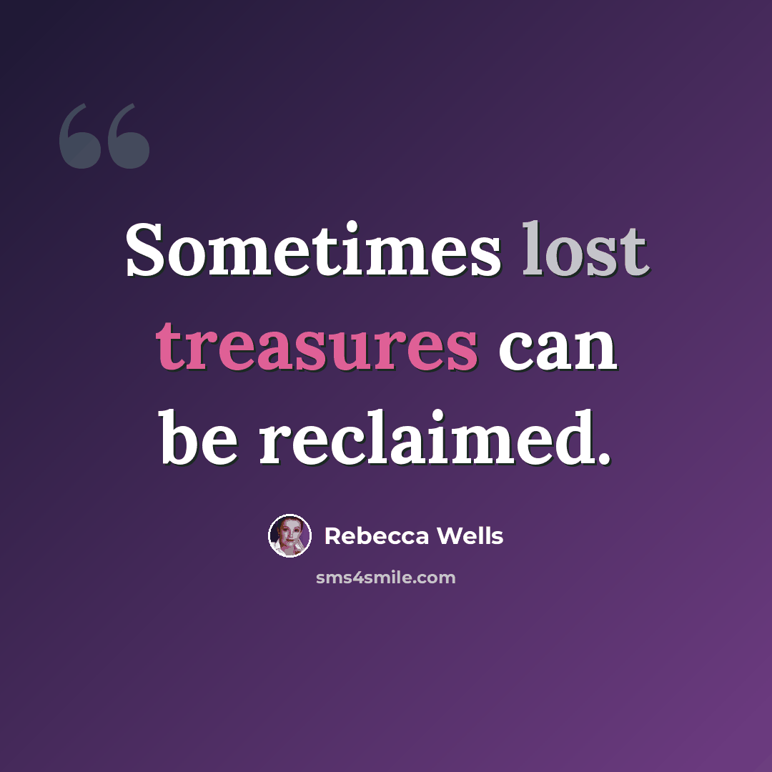 “Sometimes lost treasures can be reclaimed.” quote by Rebecca Wells