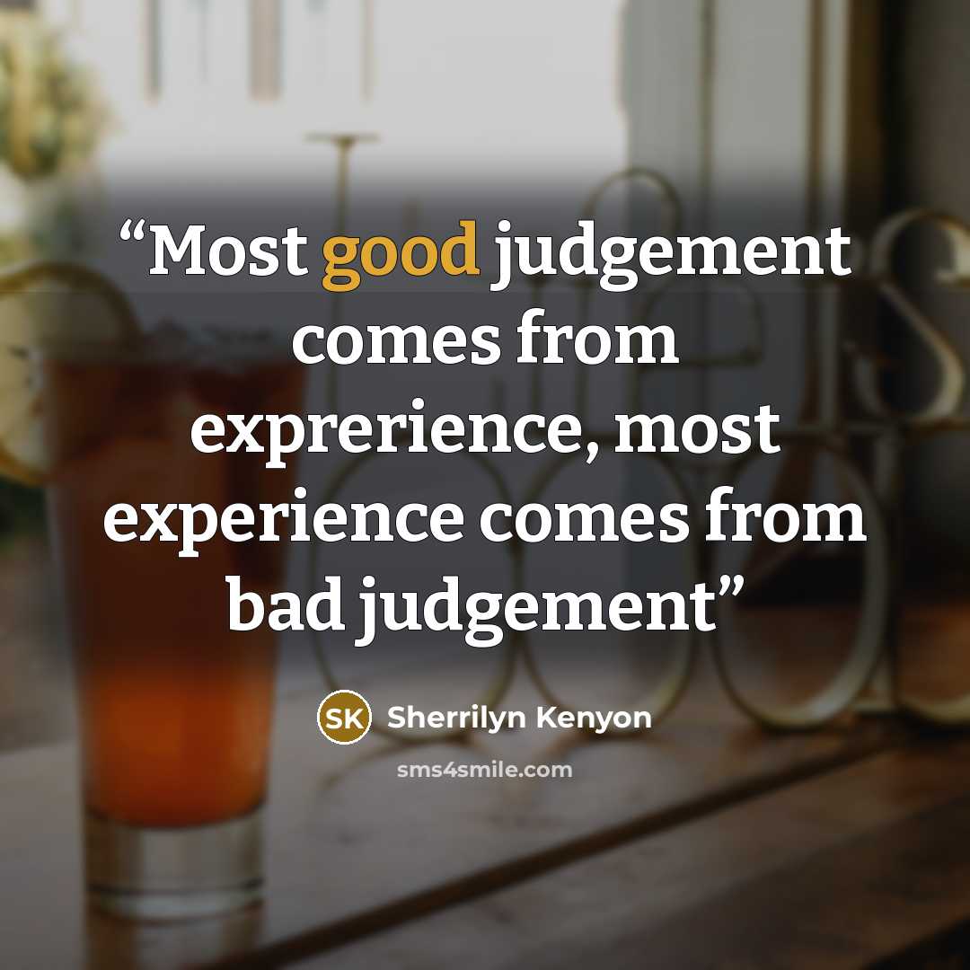 “Most good judgement comes from exprerience, most experience comes from bad judgement” quote by Sherrilyn Kenyon