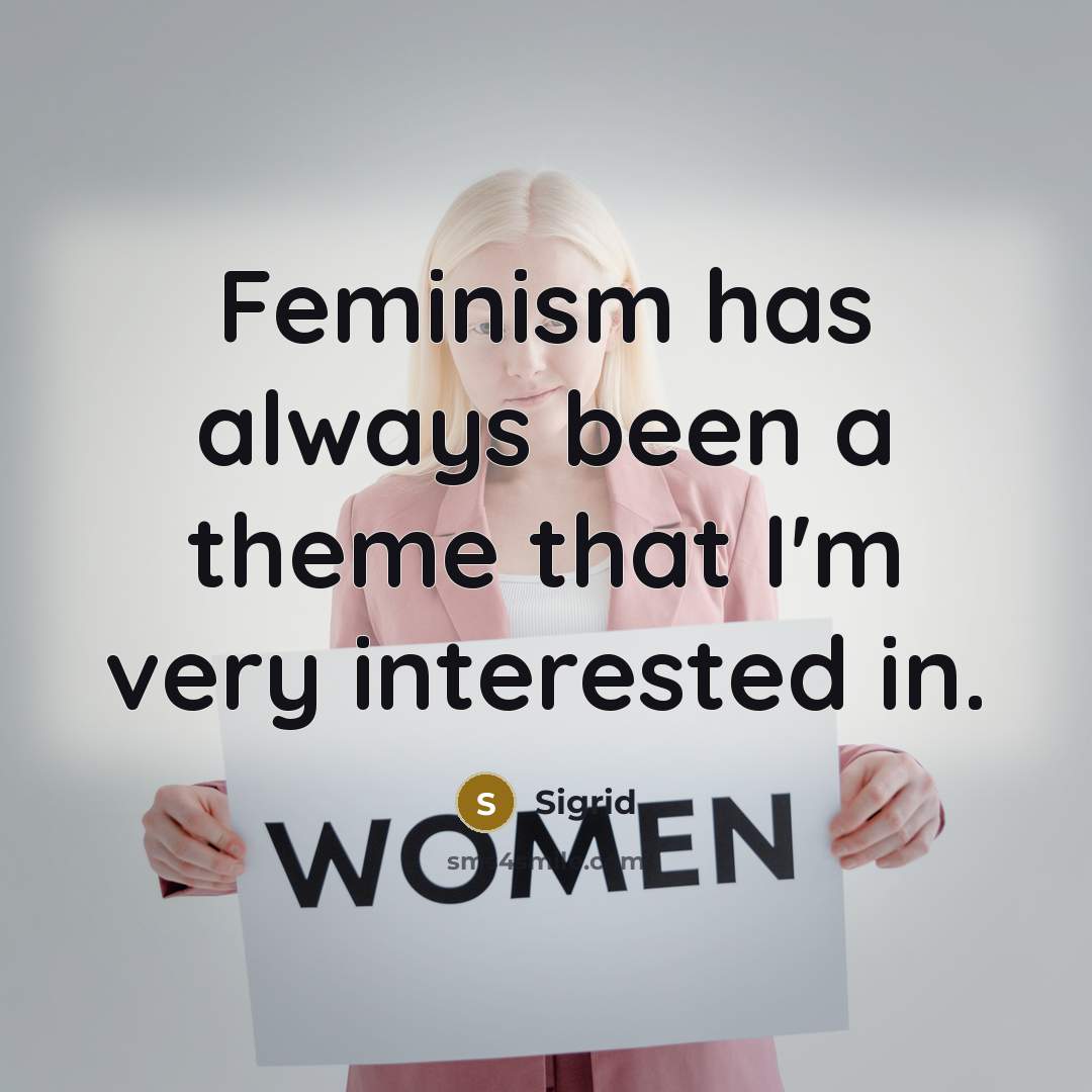 “Feminism has always been a theme that I'm very interested in.” quote by Sigrid