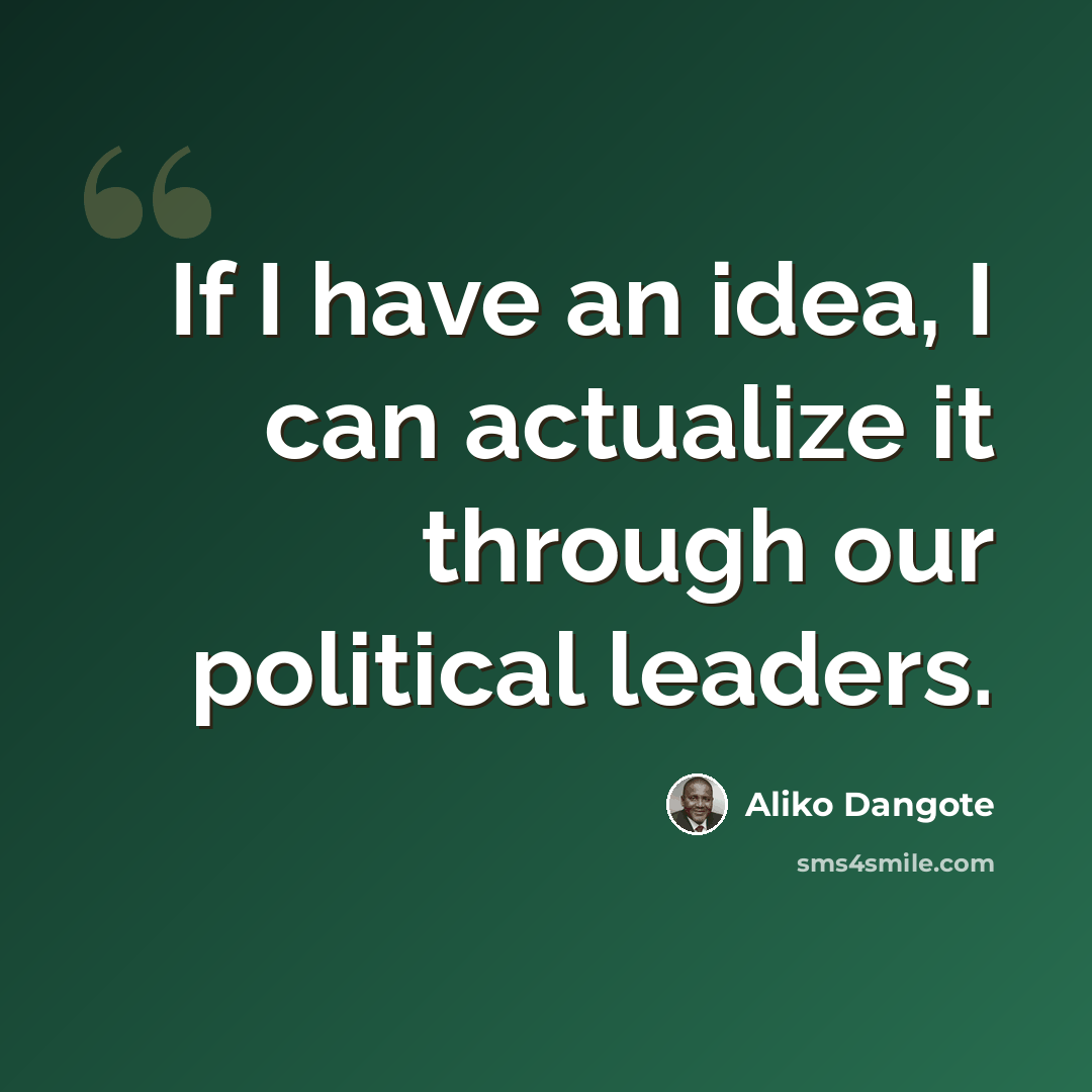 “If I have an idea, I can actualize it through our political leaders.” quote by Aliko Dangote