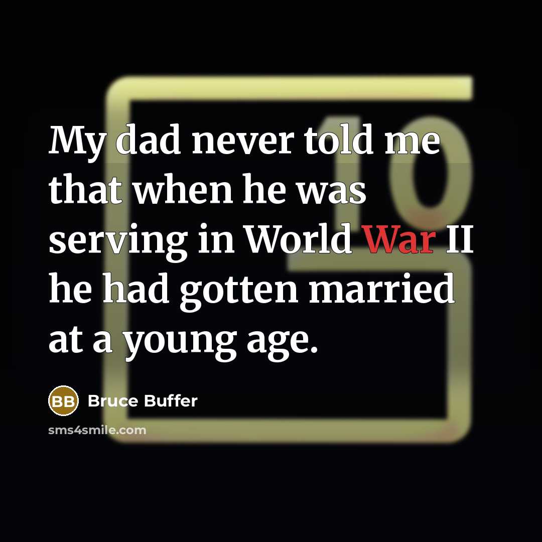 “My dad never told me that when he was serving in World War II he had gotten married at a young age.” quote by Bruce Buffer