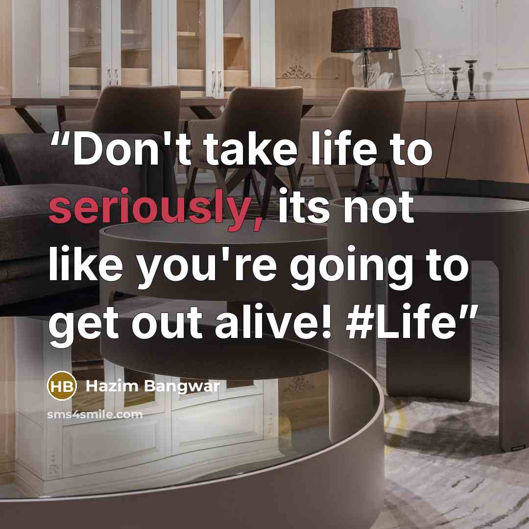 “Don't take life to seriously, its not like you're going to get out alive! #Life” quote by Hazim Bangwar