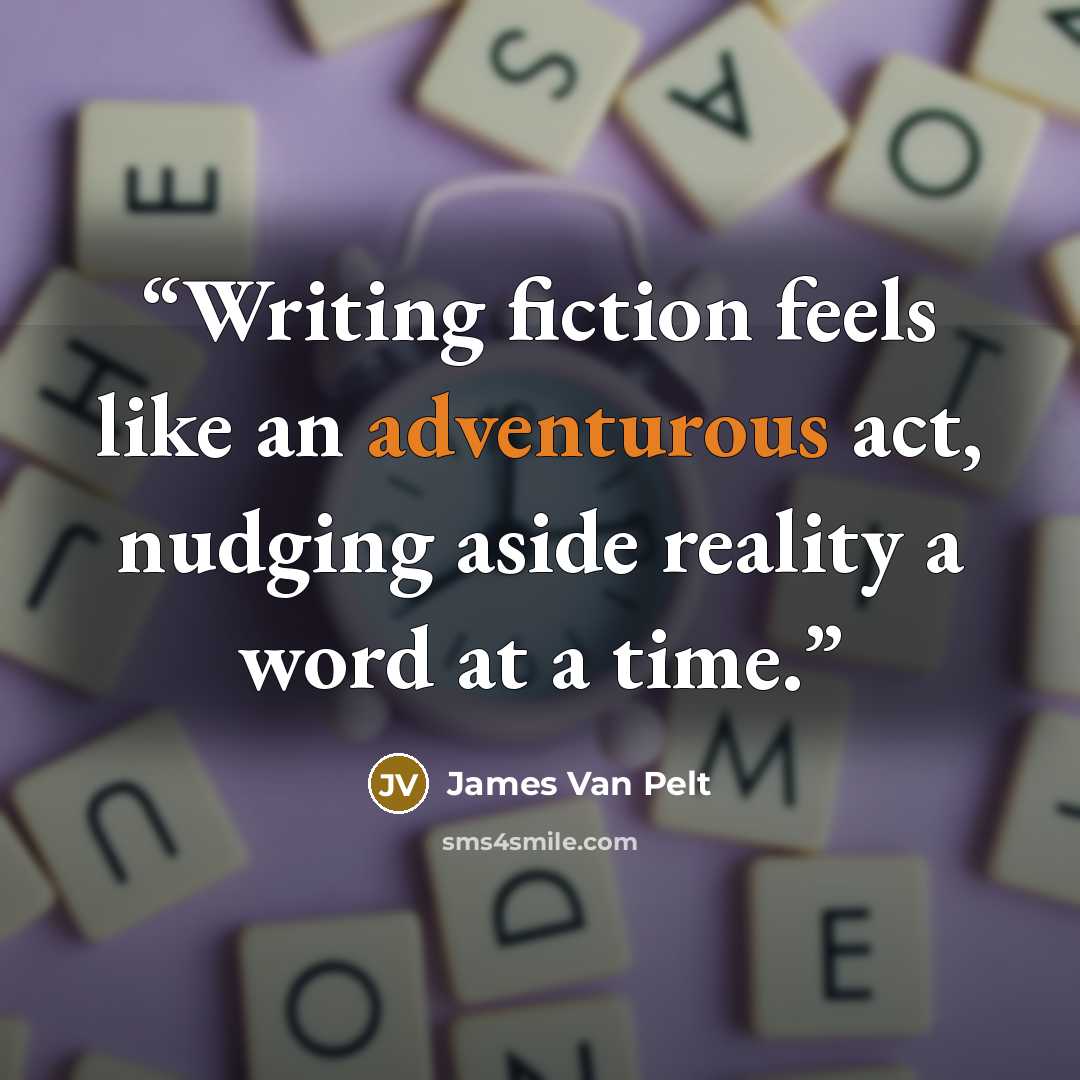 “Writing fiction feels like an adventurous act, nudging aside reality a word at a time.” quote by James Van Pelt