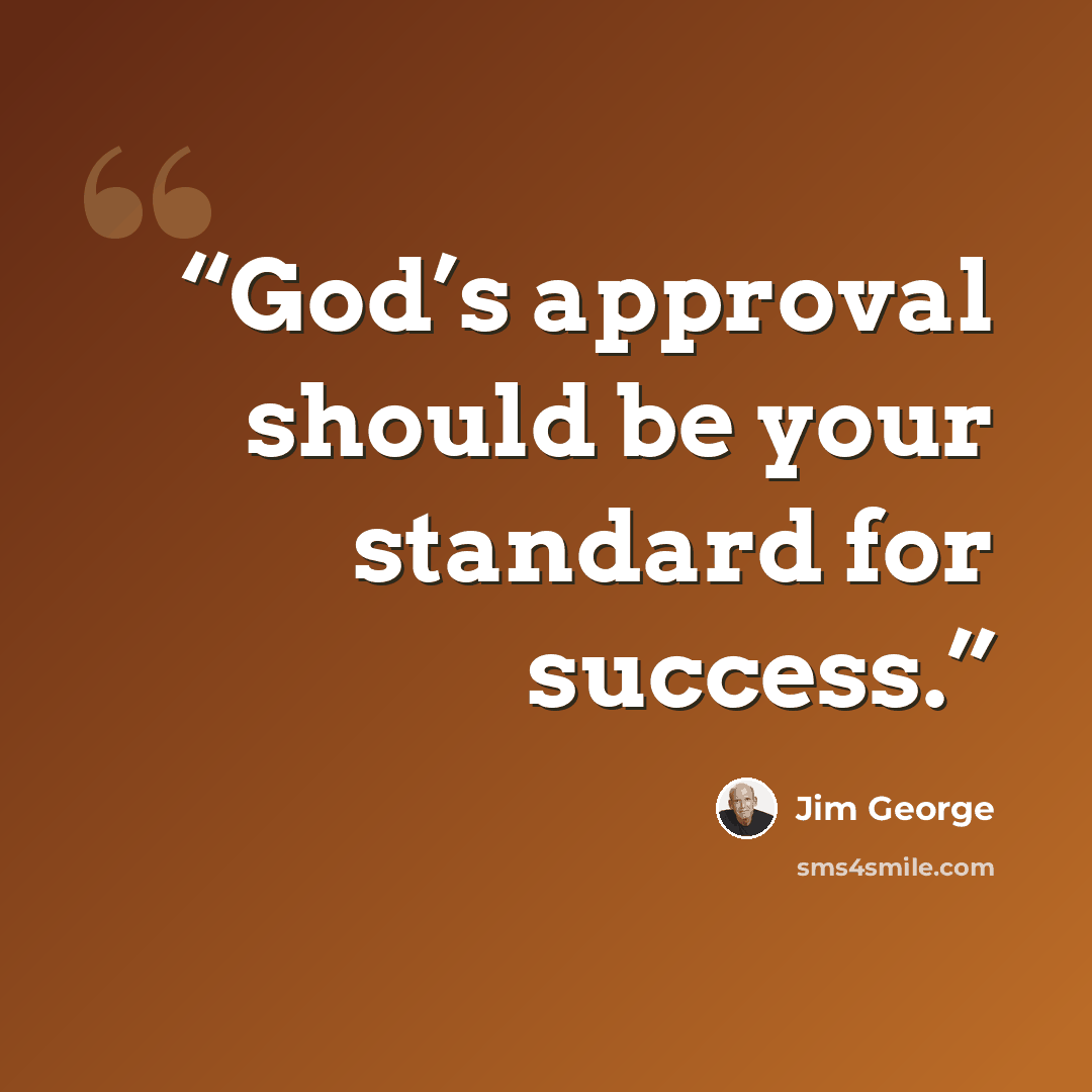 “God’s approval should be your standard for success.” quote by Jim George