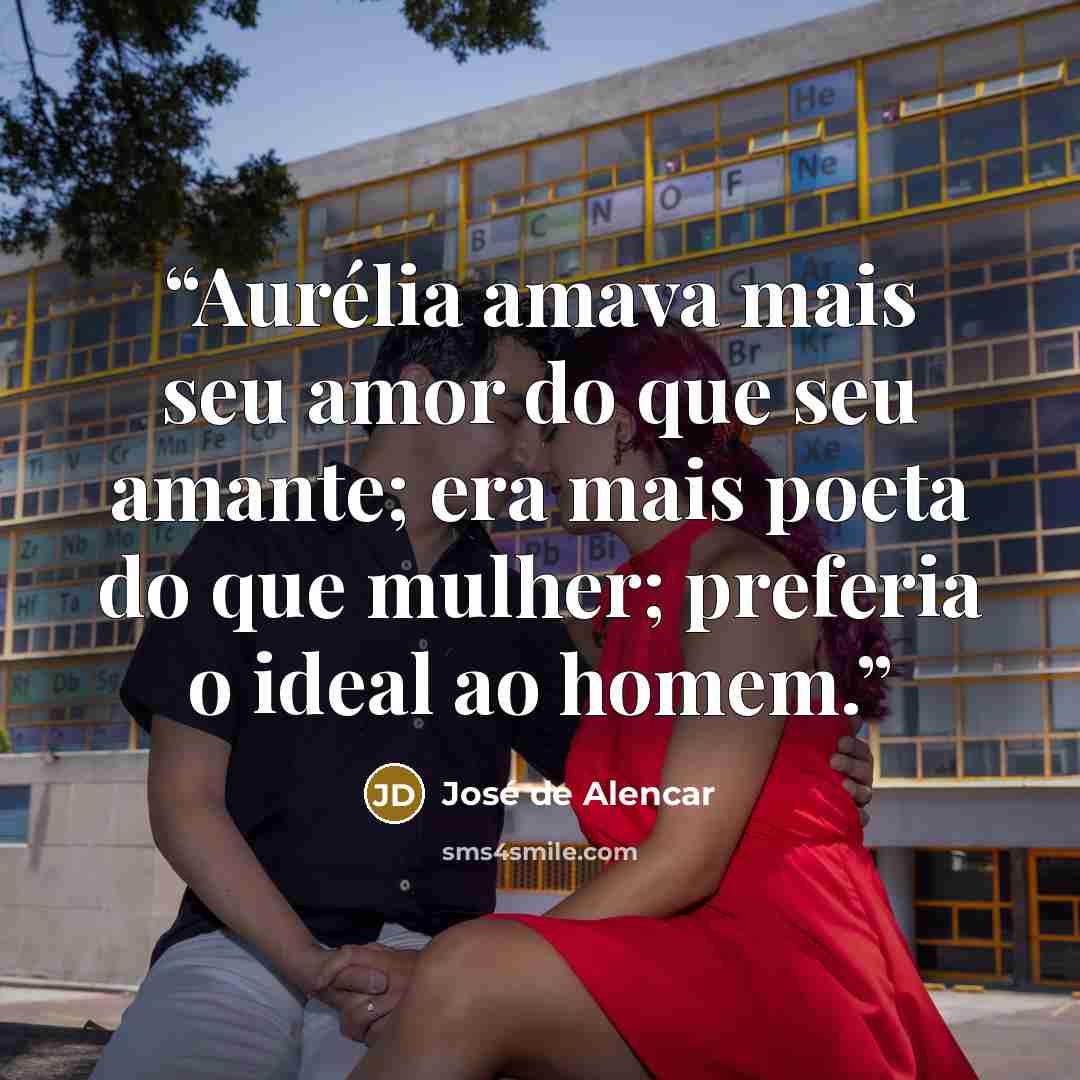 “Aurélia amava mais seu amor do que seu amante; era mais poeta do que mulher; preferia o ideal ao homem.” quote by José de Alencar