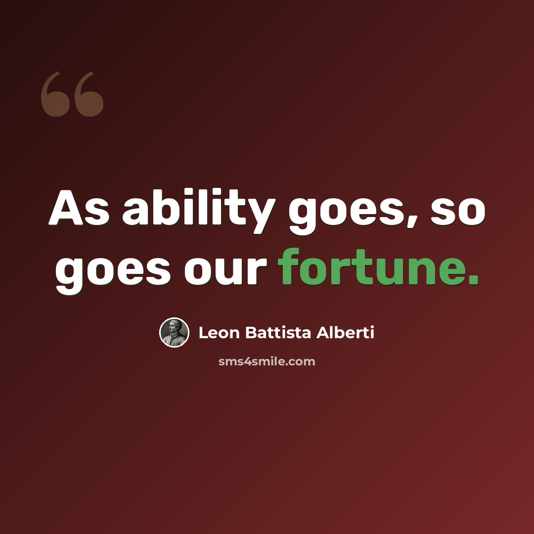 “As ability goes, so goes our fortune.” quote by Leon Battista Alberti
