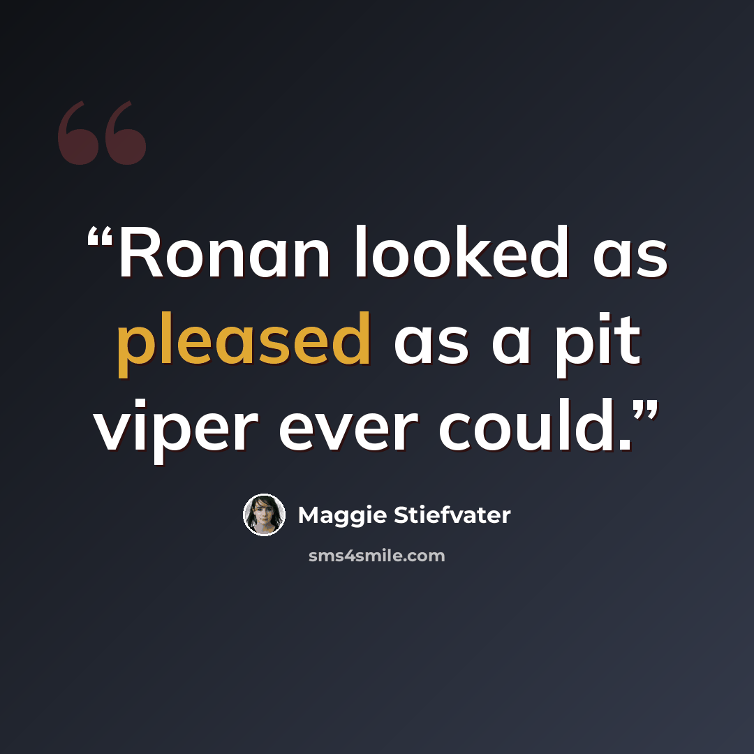 “Ronan looked as pleased as a pit viper ever could.” quote by Maggie Stiefvater