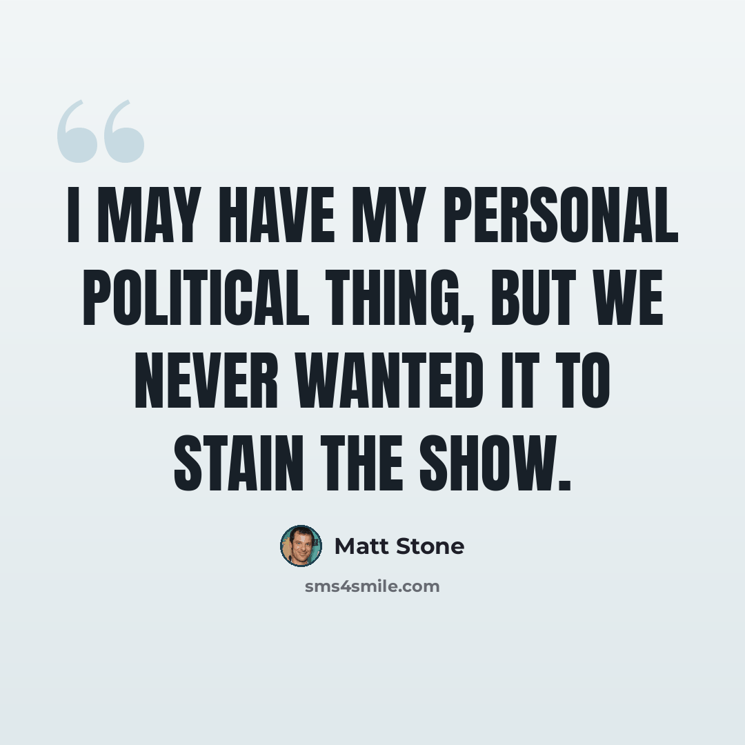“I may have my personal political thing, but we never wanted it to stain the show.” quote by Matt Stone