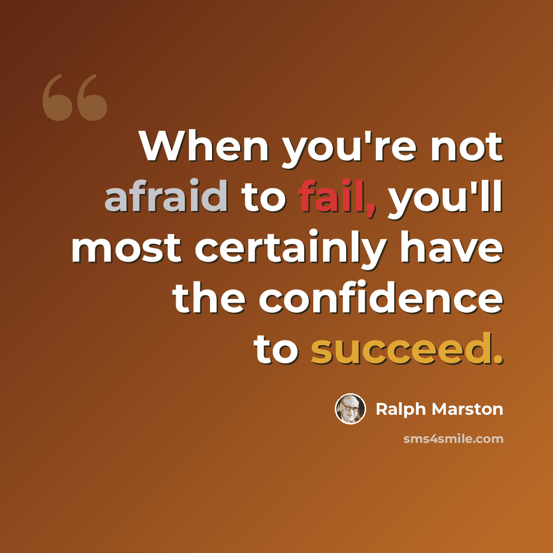 “When you're not afraid to fail, you'll most certainly have the confidence to succeed.” quote by Ralph Marston
