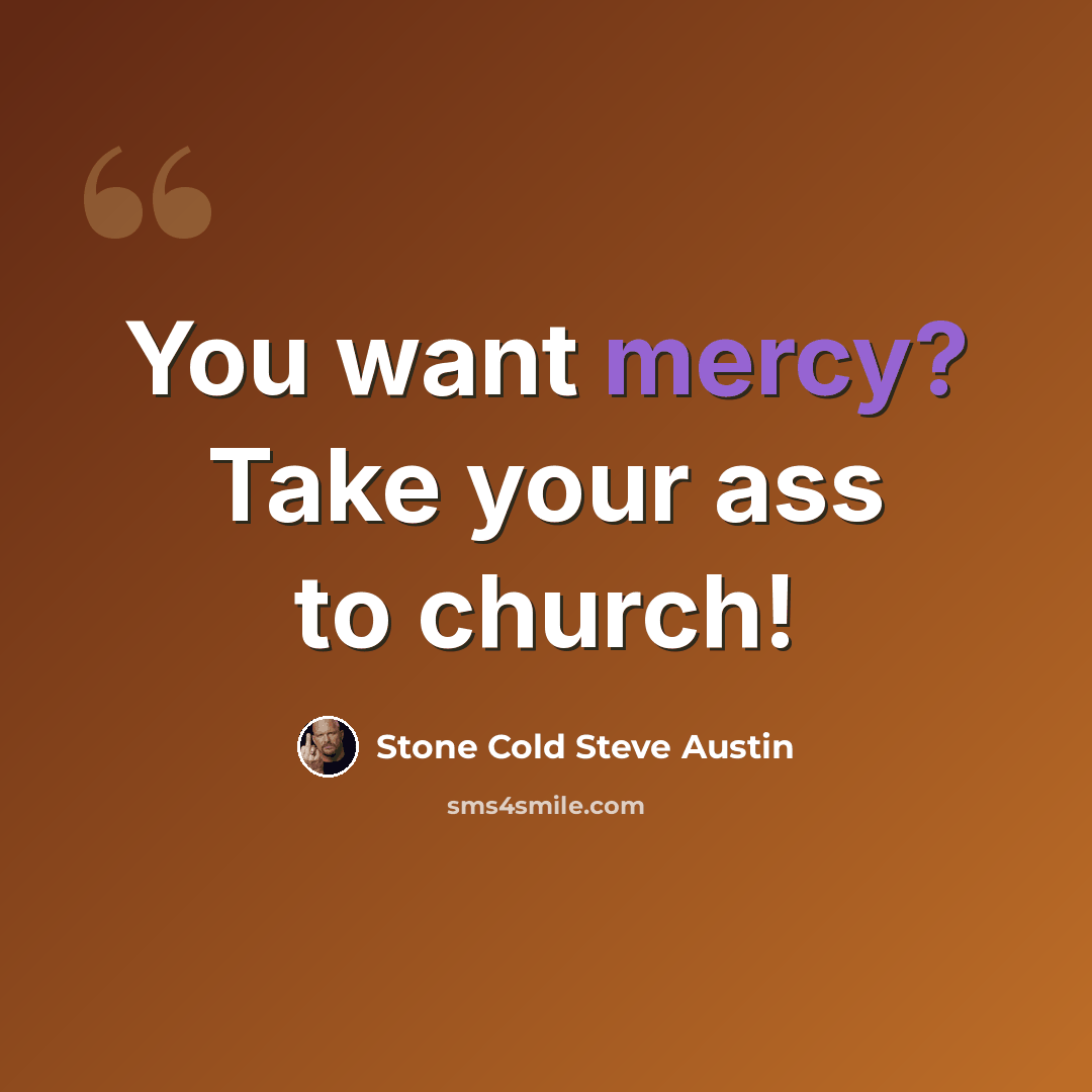 “You want mercy? Take your ass to church!” quote by Stone Cold Steve Austin
