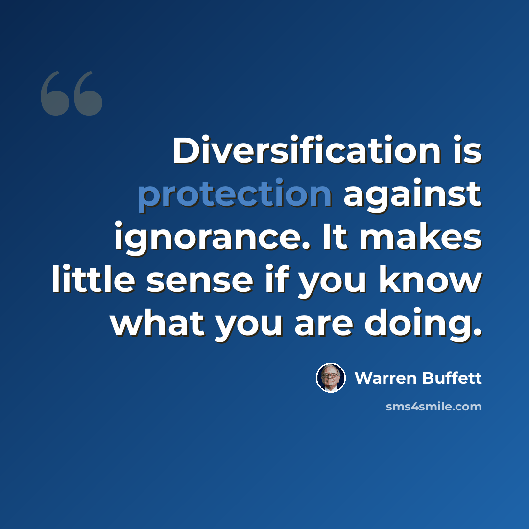 “Diversification is protection against ignorance. It makes little sense if you know what you are doing.” quote by Warren Buffett