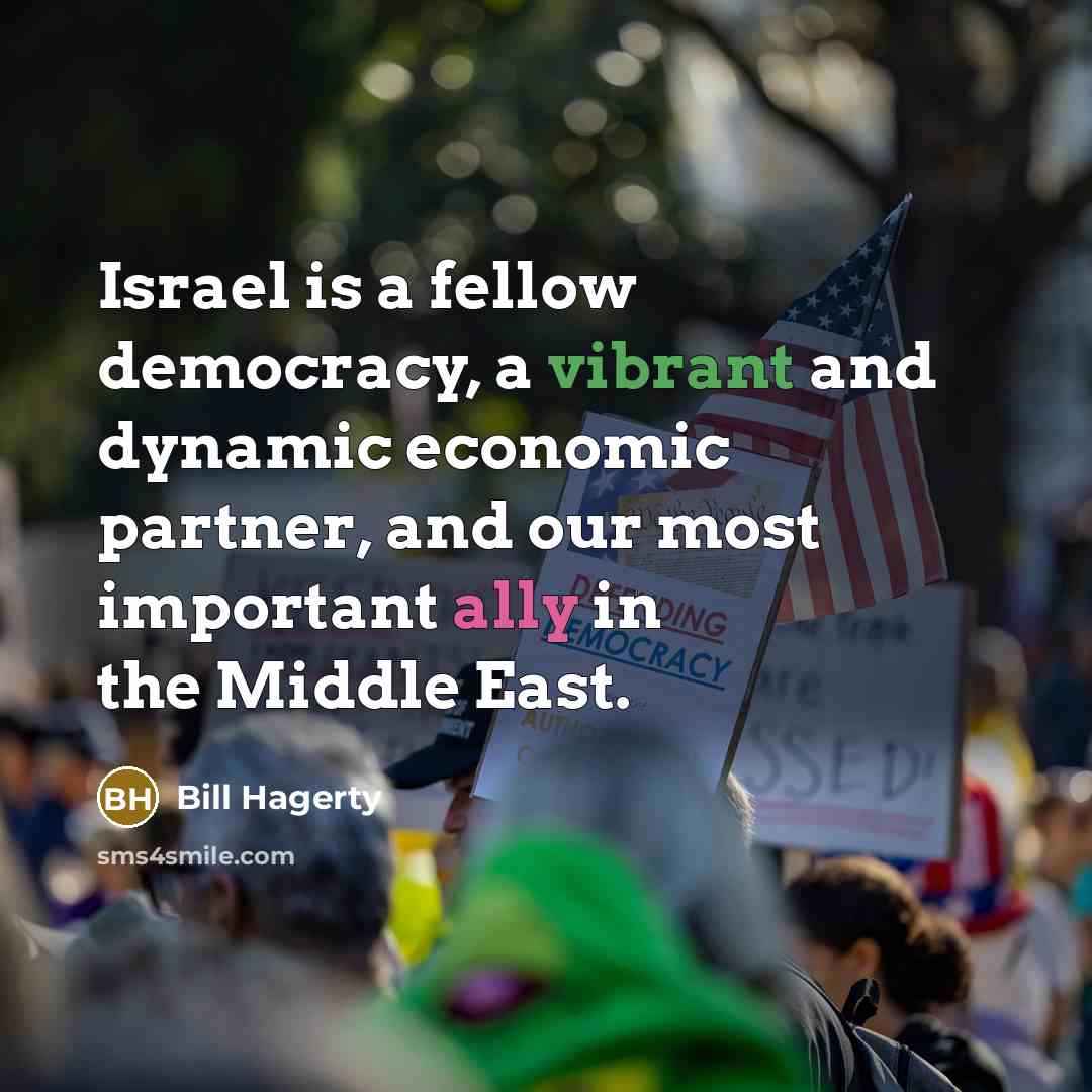 “Israel is a fellow democracy, a vibrant and dynamic economic partner, and our most important ally in the Middle East.” quote by Bill Hagerty