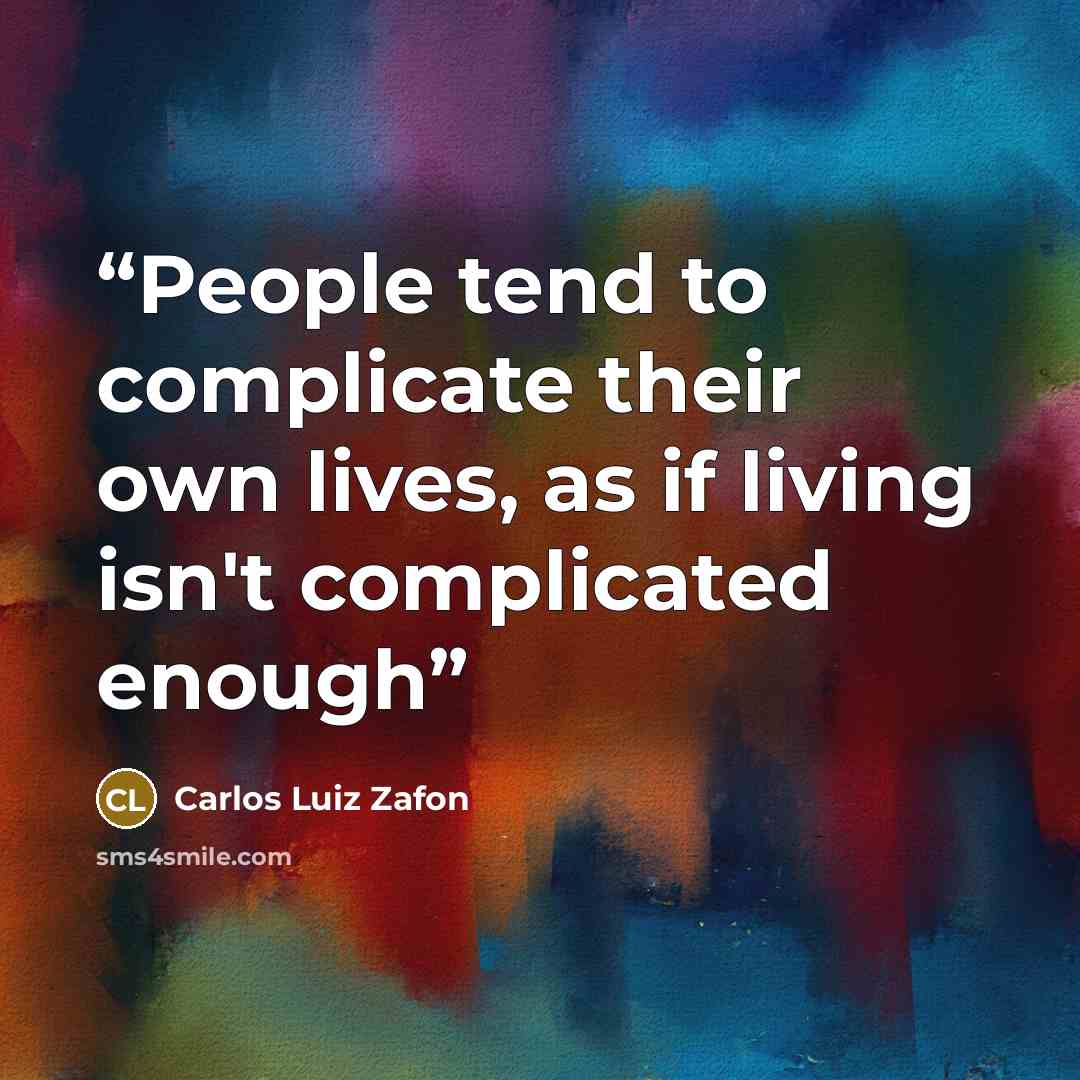 “People tend to complicate their own lives, as if living isn't complicated enough” quote by Carlos Luiz Zafon