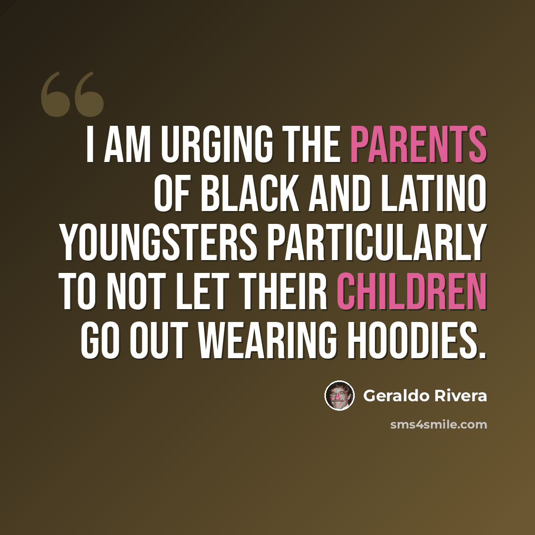 “I am urging the parents of black and Latino youngsters particularly to not let their children go out wearing hoodies.” quote by Geraldo Rivera