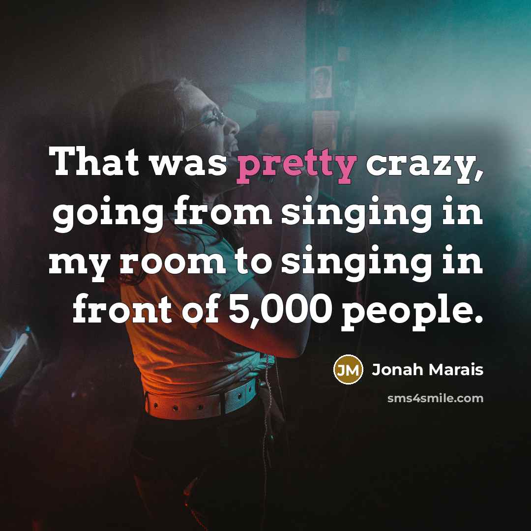 “That was pretty crazy, going from singing in my room to singing in front of 5,000 people.” quote by Jonah Marais