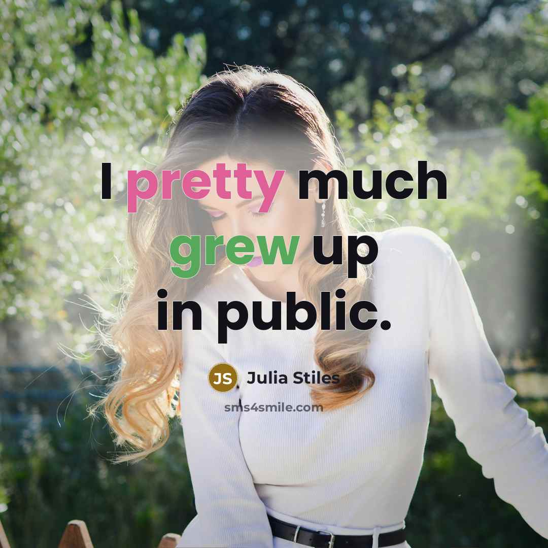 “I pretty much grew up in public.” quote by Julia Stiles