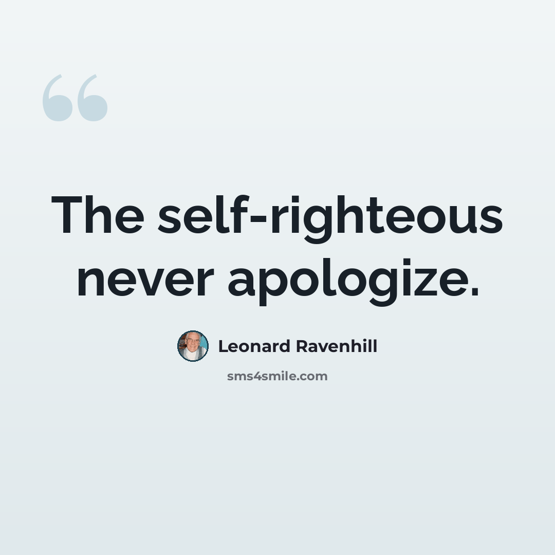 “The self-righteous never apologize.” quote by Leonard Ravenhill