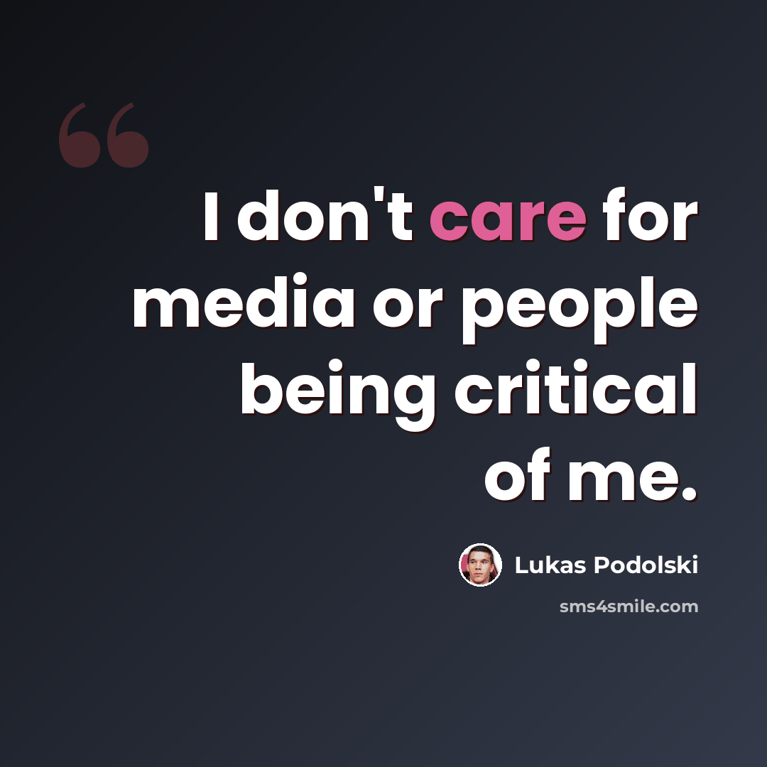 “I don't care for media or people being critical of me.” quote by Lukas Podolski