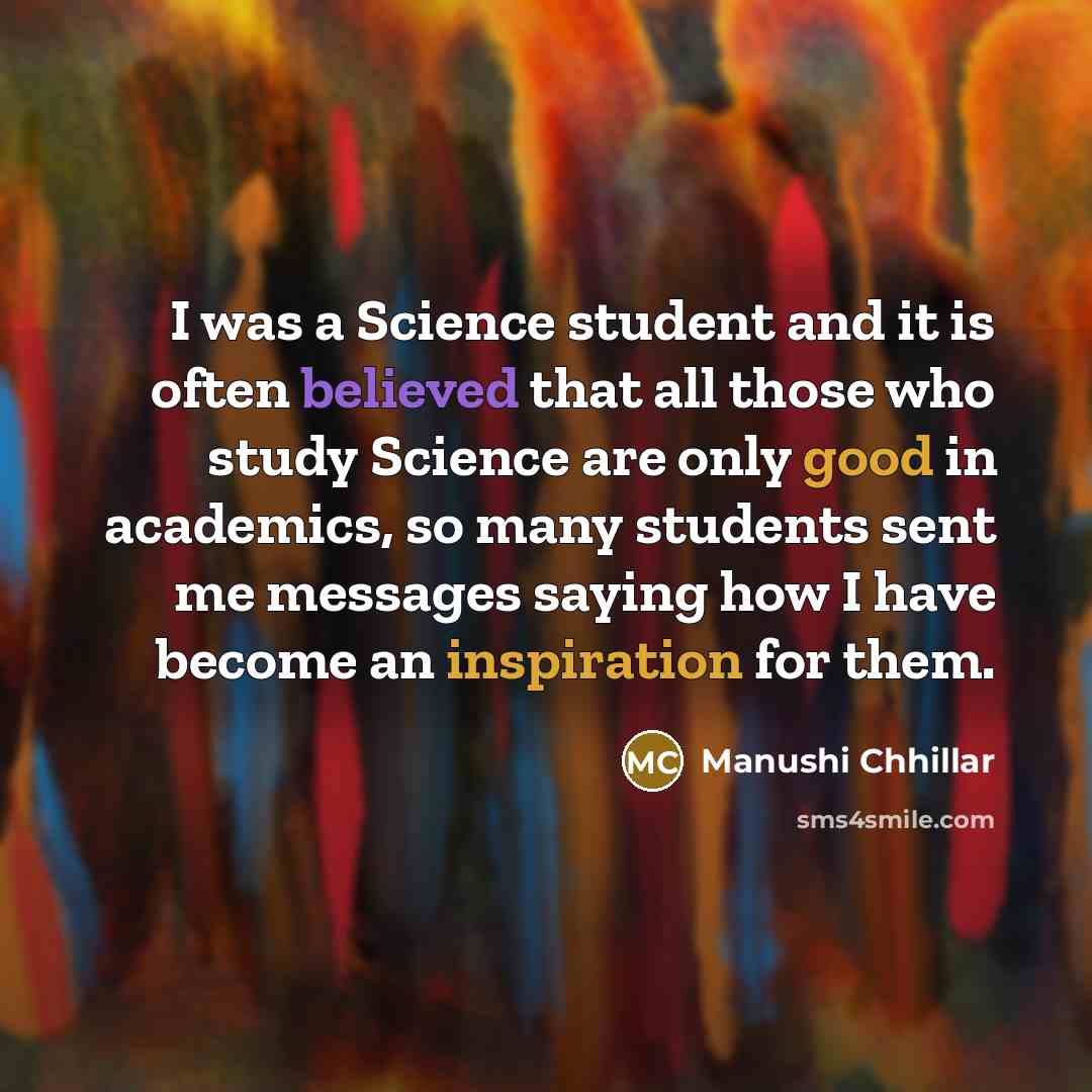 “I was a Science student and it is often believed that all those who study Science are only good in academics, so many students sent me messages saying how I have become an inspiration for them.” quote by Manushi Chhillar