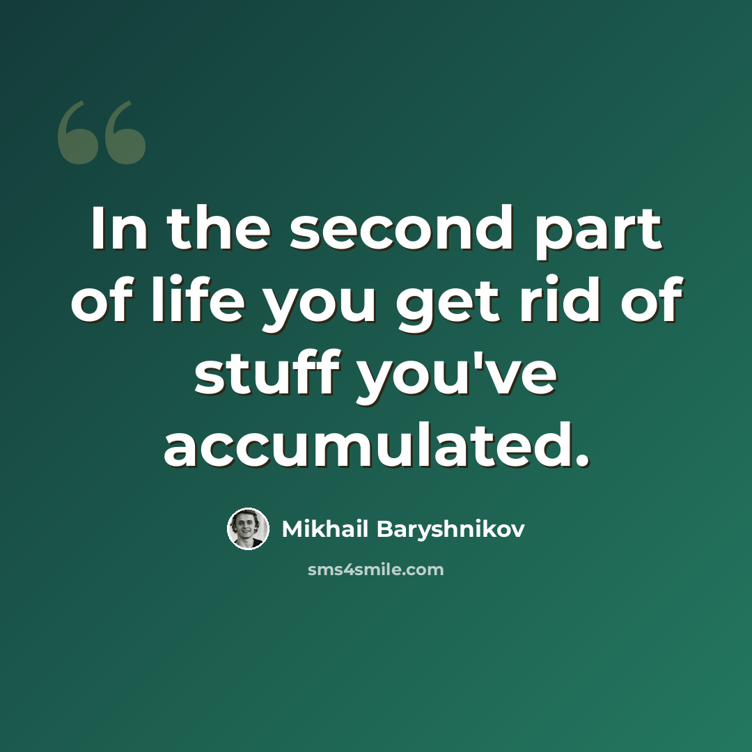 “In the second part of life you get rid of stuff you've accumulated.” quote by Mikhail Baryshnikov