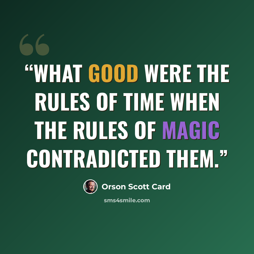 “What good were the rules of time when the rules of magic contradicted them.” quote by Orson Scott Card