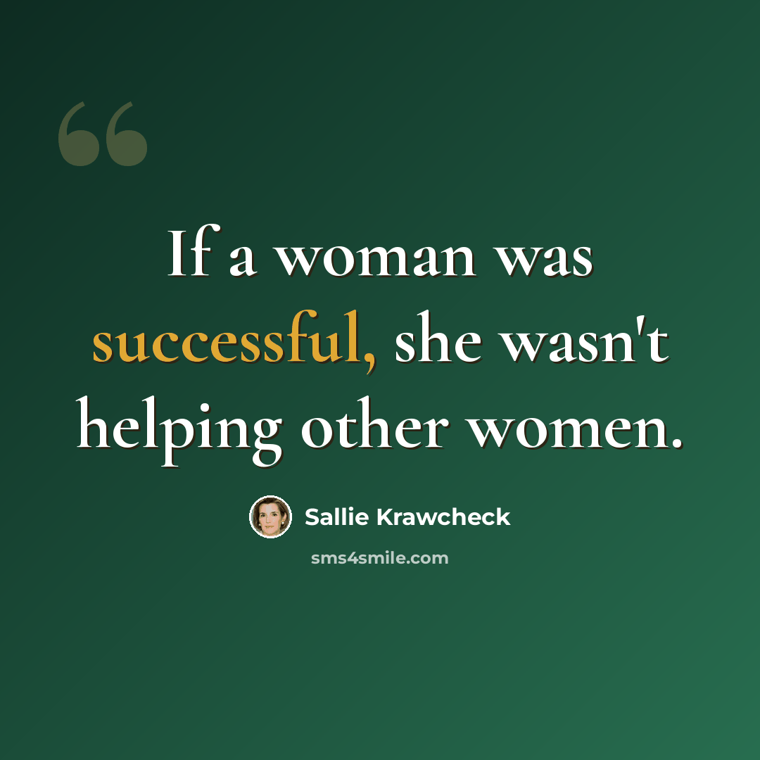 “If a woman was successful, she wasn't helping other women.” quote by Sallie Krawcheck