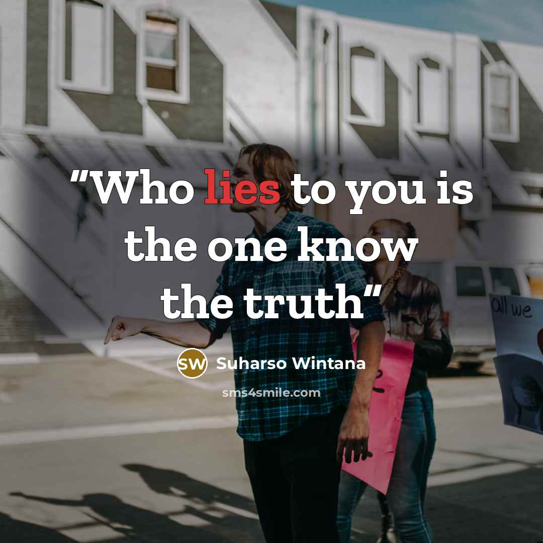 “Who lies to you is the one know the truth” quote by Suharso Wintana