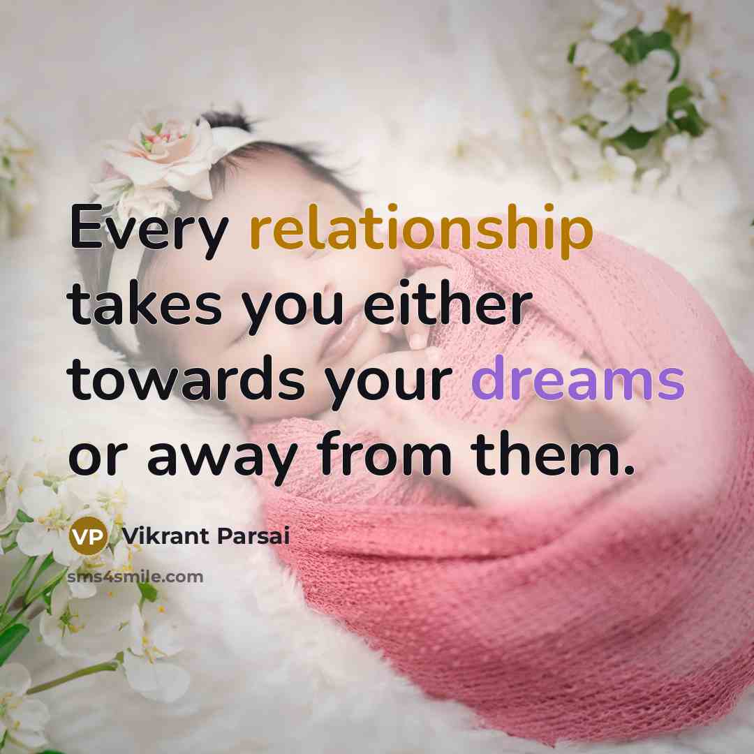 “Every relationship takes you either towards your dreams or away from them.” quote by Vikrant Parsai